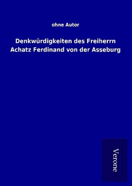 Denkwürdigkeiten des Freiherrn Achatz Ferdinand von der Asseburg