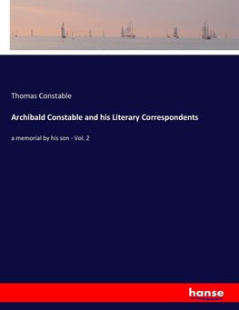 Archibald Constable and his Literary Correspondents