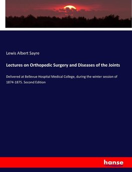 Lectures on Orthopedic Surgery and Diseases of the Joints