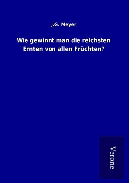 Wie gewinnt man die reichsten Ernten von allen Früchten?