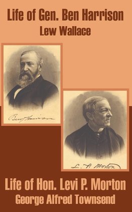 Life of Gen. Ben Harrison and Life of Hon. Levi P. Morton