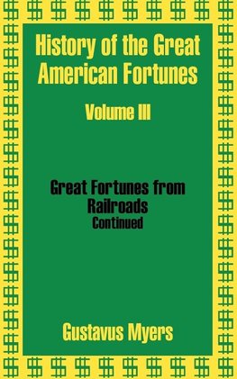 History of the Great American Fortunes (Volume Three)