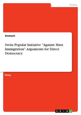 Swiss Popular Initiative "Against Mass Immigration". Arguments for Direct Democracy