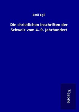 Die christlichen Inschriften der Schweiz vom 4.-9. Jahrhundert