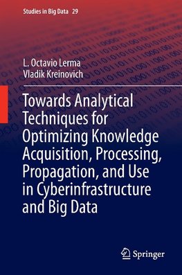 Towards Analytical Techniques for Optimizing Knowledge Acquisition, Processing, Propagation, and Use in Cyberinfrastructure and Big Data