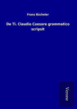 De Ti. Claudio Caesare grammatico scripsit