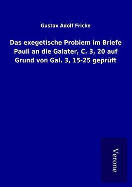 Das exegetische Problem im Briefe Pauli an die Galater, C. 3, 20 auf Grund von Gal. 3, 15-25 geprüft