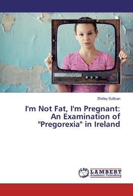 I'm Not Fat, I'm Pregnant: An Examination of "Pregorexia" in Ireland