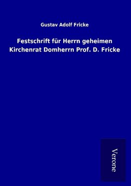 Festschrift für Herrn geheimen Kirchenrat Domherrn Prof. D. Fricke