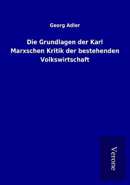 Die Grundlagen der Karl Marxschen Kritik der bestehenden Volkswirtschaft