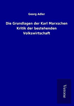 Die Grundlagen der Karl Marxschen Kritik der bestehenden Volkswirtschaft