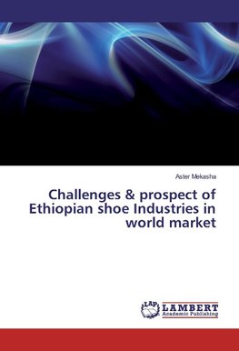 Challenges & prospect of Ethiopian shoe Industries in world market