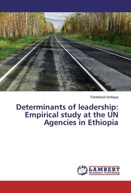 Determinants of leadership: Empirical study at the UN Agencies in Ethiopia