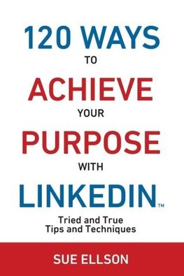 120 Ways To Achieve Your Purpose With LinkedIn