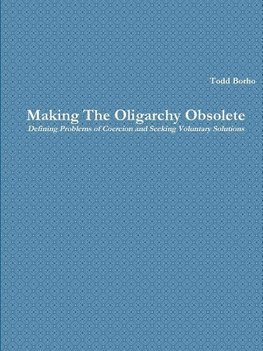 Making The Oligarchy Obsolete Defining Problems of Coercion and Seeking Voluntary Solutions