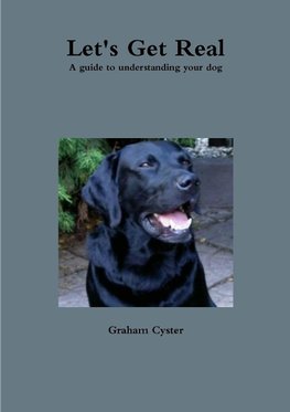 Let's Get Real A guide to understanding your dog