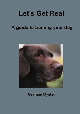 Let's Get Real   A guide to training your dog