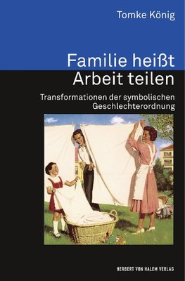 Familie heißt Arbeit teilen. Transformationen der symbolischen Geschlechterordnung