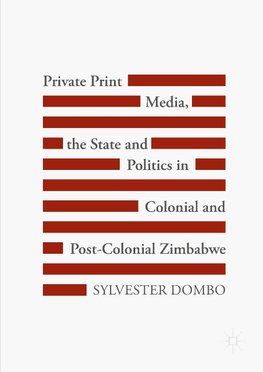 Private Print Media, the State and Politics in Colonial and Post-Colonial Zimbabwe