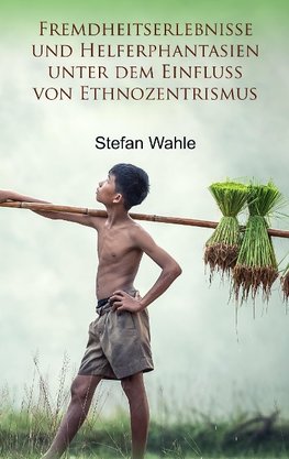 Fremdheitserlebnisse und Helferphantasien unter dem Einfluss von Ethnozentrismus