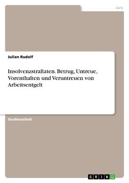 Insolvenzstraftaten. Betrug, Untreue, Vorenthalten und Veruntreuen von Arbeitsentgelt