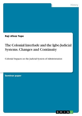 The Colonial Interlude and the Igbo Judicial Systems. Changes and Continuity