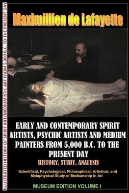 Early & contemporary spirit artists,psychic artists & medium painters from 5,000 B.C. to the present day.History,Study,Analysis. Museum Ed. V1