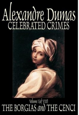 Celebrated Crimes, Vol. I by Alexandre Dumas, Fiction, Short Stories, Literary Collections