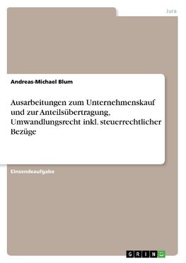 Ausarbeitungen zum Unternehmenskauf und zur Anteilsübertragung, Umwandlungsrecht inkl. steuerrechtlicher Bezüge