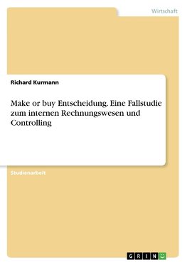 Make or buy Entscheidung. Eine Fallstudie zum internen Rechnungswesen und Controlling