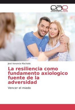 La resiliencia como fundamento axiologico fuente de la adversidad