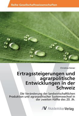 Ertragssteigerungen und agrarpolitische Entwicklungen in der Schweiz