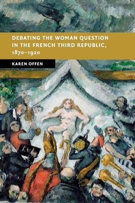 Debating the Woman Question in the French Third Republic, 1870-1920