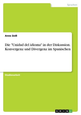 Die "Unidad del idioma" in der Diskussion. Konvergenz und Divergenz im Spanischen