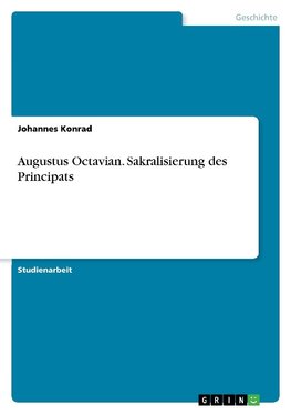 Augustus Octavian. Sakralisierung des Principats