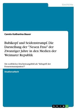 Bubikopf und Seidenstrumpf. Die Darstellung der "Neuen Frau" der Zwanziger Jahre in den Medien der Weimarer Republik