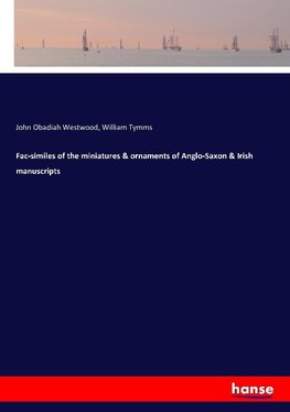 Fac-similes of the miniatures & ornaments of Anglo-Saxon & Irish manuscripts