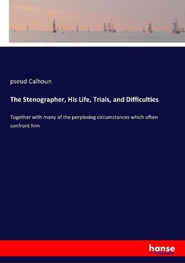 The Stenographer, His Life, Trials, and Difficulties