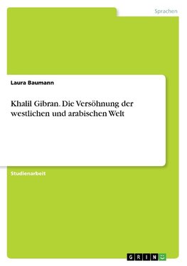 Khalil Gibran. Die Versöhnung der westlichen und arabischen Welt