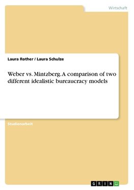 Weber vs. Mintzberg. A comparison of two different idealistic bureaucracy models