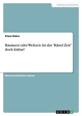 Raumzeit oder Weltzeit. Ist das "Rätsel Zeit" doch lösbar?