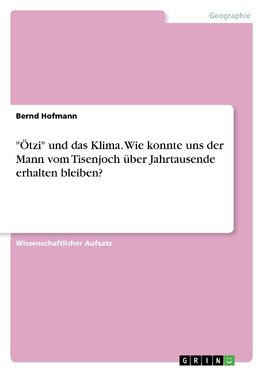 "Ötzi" und das Klima. Wie konnte uns der Mann vom Tisenjoch über Jahrtausende erhalten bleiben?