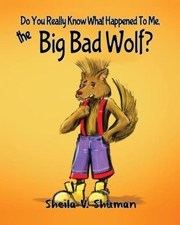 Do You Really Know What Happened To Me, The Big Bad Wolf?