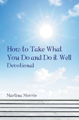 How to Take What You Do and Do it Well