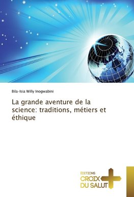 La grande aventure de la science: traditions, métiers et éthique