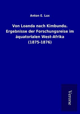 Von Loanda nach Kimbundu. Ergebnisse der Forschungsreise im äquatorialen West-Afrika (1875-1876)