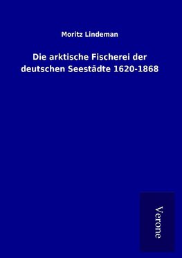 Die arktische Fischerei der deutschen Seestädte 1620-1868