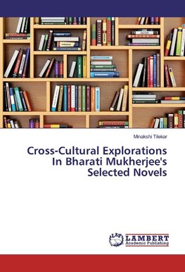 Cross-Cultural Explorations In Bharati Mukherjee's Selected Novels