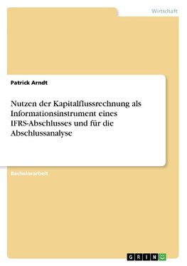 Nutzen der Kapitalflussrechnung als Informationsinstrument eines IFRS-Abschlusses und für die Abschlussanalyse