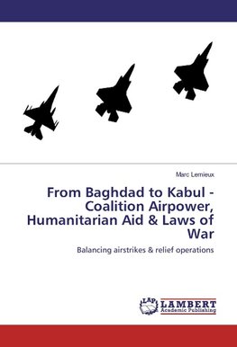 From Baghdad to Kabul - Coalition Airpower, Humanitarian Aid & Laws of War